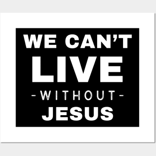 We Can't Live Without Jesus Posters and Art